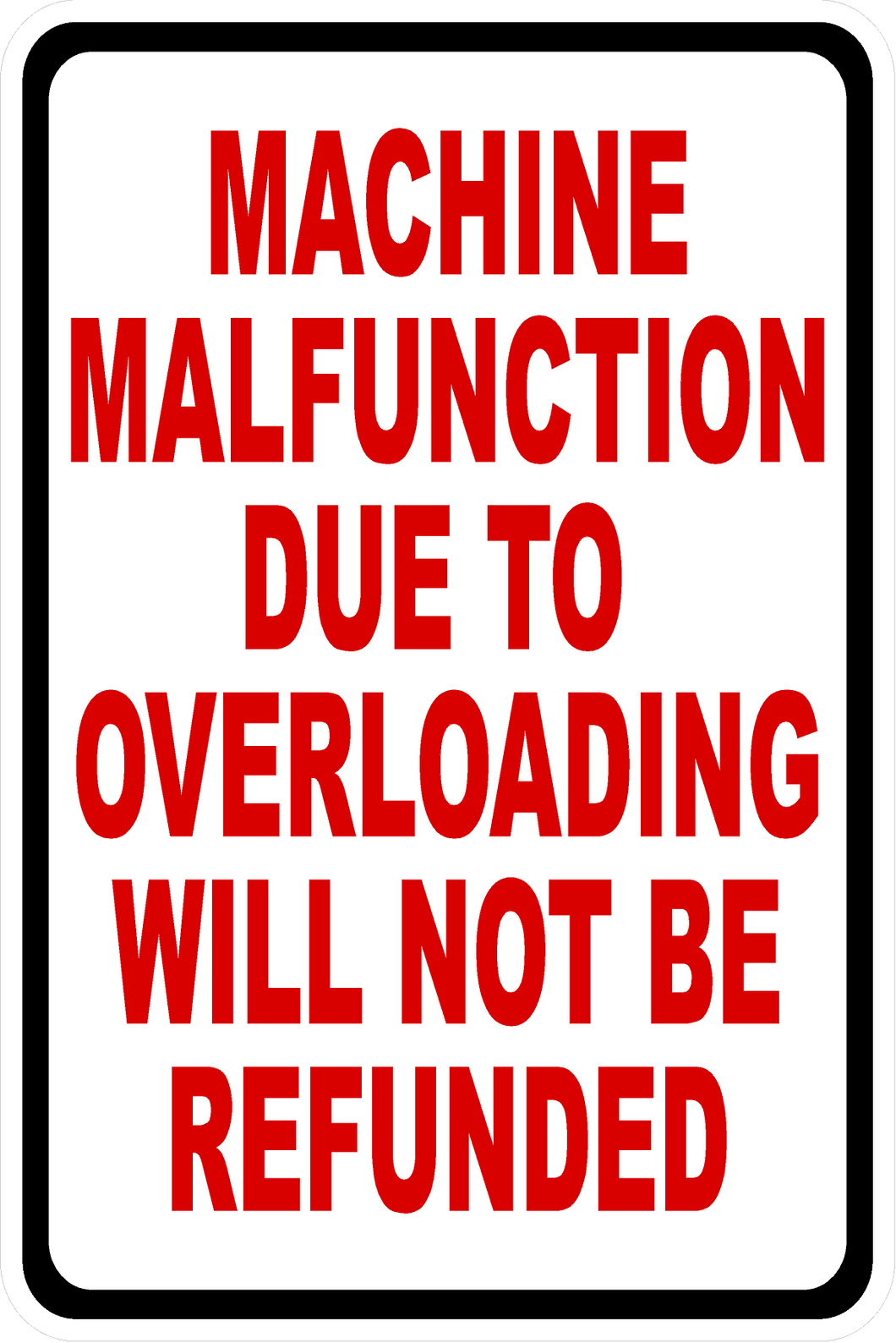 Machine Malfunction Due to Overloading will Not Be Refunded Sign – Signs by  SalaGraphics